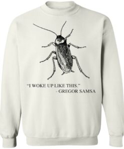 Cockroach I woke up like this Gregor Samsa shirt Shirt Sweatshirt Long Sleeve Hoodie Tank Mug 5 Cockroach I woke up like this Gregor Samsa shirt Shirt Sweatshirt Long Sleeve Hoodie Tank Mug 5