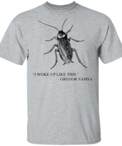 Cockroach I woke up like this Gregor Samsa shirt Shirt Sweatshirt Long Sleeve Hoodie Tank Mug 6 Cockroach I woke up like this Gregor Samsa shirt Shirt Sweatshirt Long Sleeve Hoodie Tank Mug 6