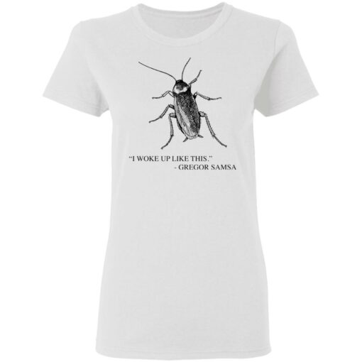 Cockroach I woke up like this Gregor Samsa shirt Shirt Sweatshirt Long Sleeve Hoodie Tank Mug