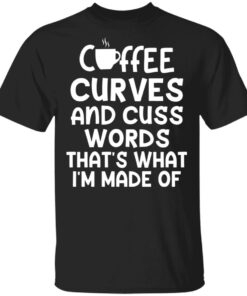 Coffee curves and cuss words that’s what i’m made of shirt Shirt Sweatshirt Long Sleeve Hoodie Tank Mug