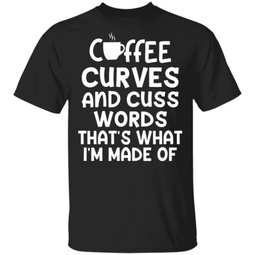 Coffee curves and cuss words that’s what i’m made of shirt Shirt Sweatshirt Long Sleeve Hoodie Tank Mug