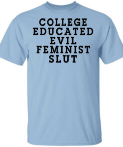 College Educated Evil Feminist Slut T-Shirts, Hoodies, Long Sleeve Shirt Sweatshirt Long Sleeve Hoodie Tank Mug
