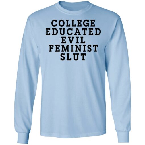 College Educated Evil Feminist Slut T-Shirts, Hoodies, Long Sleeve Shirt Sweatshirt Long Sleeve Hoodie Tank Mug