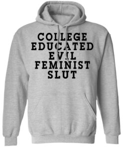 College Educated Evil Feminist Slut T Shirts Hoodies Long Sleeve Shirt Sweatshirt Long Sleeve Hoodie Tank Mug 11