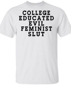 College Educated Evil Feminist Slut T Shirts Hoodies Long Sleeve Shirt Sweatshirt Long Sleeve Hoodie Tank Mug 3