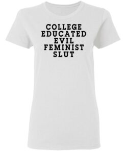 College Educated Evil Feminist Slut T Shirts Hoodies Long Sleeve Shirt Sweatshirt Long Sleeve Hoodie Tank Mug 6