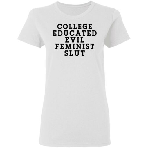 College Educated Evil Feminist Slut T-Shirts, Hoodies, Long Sleeve Shirt Sweatshirt Long Sleeve Hoodie Tank Mug