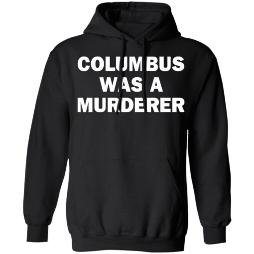 Columbus was a murderer shirt Shirt Sweatshirt Long Sleeve Hoodie Tank Mug