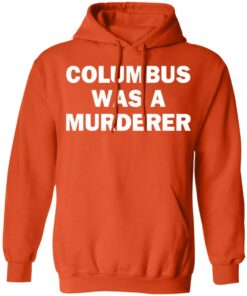 Columbus was a murderer shirt Shirt Sweatshirt Long Sleeve Hoodie Tank Mug