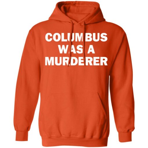 Columbus was a murderer shirt Shirt Sweatshirt Long Sleeve Hoodie Tank Mug