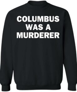 Columbus was a murderer shirt Shirt Sweatshirt Long Sleeve Hoodie Tank Mug 3