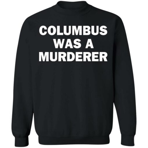 Columbus was a murderer shirt Shirt Sweatshirt Long Sleeve Hoodie Tank Mug