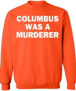 Columbus was a murderer shirt Shirt Sweatshirt Long Sleeve Hoodie Tank Mug 4