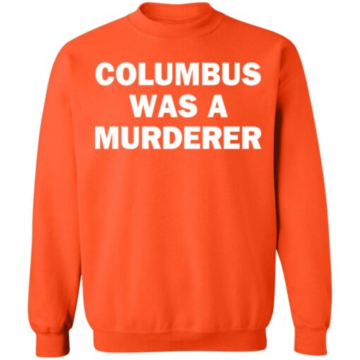 Columbus was a murderer shirt Shirt Sweatshirt Long Sleeve Hoodie Tank Mug