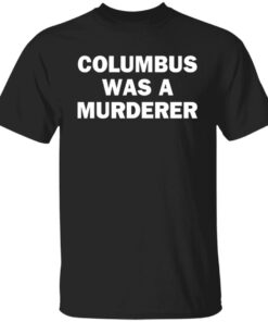 Columbus was a murderer shirt Shirt Sweatshirt Long Sleeve Hoodie Tank Mug 5