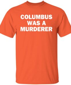 Columbus was a murderer shirt Shirt Sweatshirt Long Sleeve Hoodie Tank Mug 6