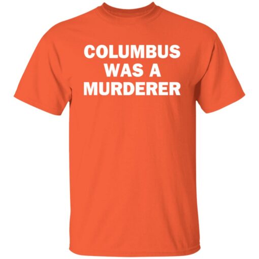 Columbus was a murderer shirt Shirt Sweatshirt Long Sleeve Hoodie Tank Mug