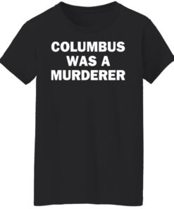 Columbus was a murderer shirt Shirt Sweatshirt Long Sleeve Hoodie Tank Mug 7