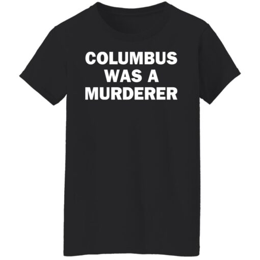 Columbus was a murderer shirt Shirt Sweatshirt Long Sleeve Hoodie Tank Mug