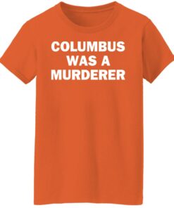 Columbus was a murderer shirt Shirt Sweatshirt Long Sleeve Hoodie Tank Mug 8