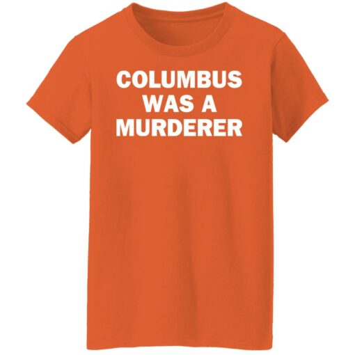 Columbus was a murderer shirt Shirt Sweatshirt Long Sleeve Hoodie Tank Mug