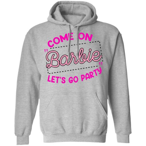 Come on barbie let’s go party shirt Shirt Sweatshirt Long Sleeve Hoodie Tank Mug