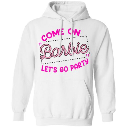 Come on barbie let’s go party shirt Shirt Sweatshirt Long Sleeve Hoodie Tank Mug