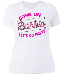 Come on barbie let's go party shirt Shirt Sweatshirt Long Sleeve Hoodie Tank Mug 3 Come on barbie lets go party shirt Shirt Sweatshirt Long Sleeve Hoodie Tank Mug 4
