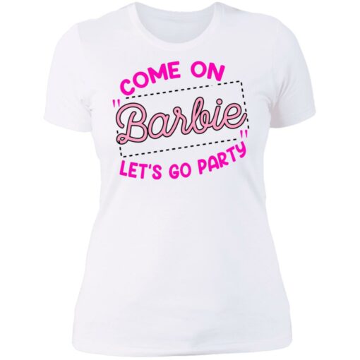 Come on barbie let’s go party shirt Shirt Sweatshirt Long Sleeve Hoodie Tank Mug