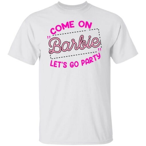 Come on barbie let’s go party shirt Shirt Sweatshirt Long Sleeve Hoodie Tank Mug