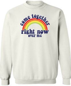 Come together right now over me shirt Shirt Sweatshirt Long Sleeve Hoodie Tank Mug 4