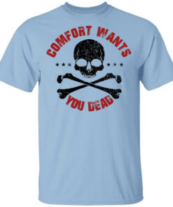 Comfort Wants You Dead Comfort Kills T-Shirts, Hoodies Shirt Sweatshirt Long Sleeve Hoodie Tank Mug