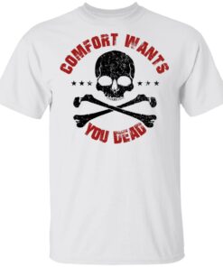Comfort Wants You Dead Comfort Kills T-Shirts, Hoodies Shirt Sweatshirt Long Sleeve Hoodie Tank Mug