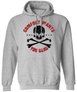 Comfort Wants You Dead Comfort Kills T Shirts Hoodies Shirt Sweatshirt Long Sleeve Hoodie Tank Mug 7