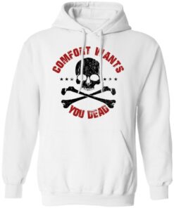 Comfort Wants You Dead Comfort Kills T Shirts Hoodies Shirt Sweatshirt Long Sleeve Hoodie Tank Mug 8