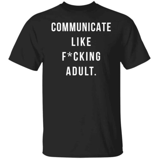 Communicate like fcking adult shirt Shirt Sweatshirt Long Sleeve Hoodie Tank Mug