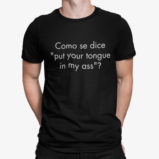 Como Se Dice Put Your Tongue In My A Shirt Shirt Sweatshirt Long Sleeve Hoodie Tank Mug