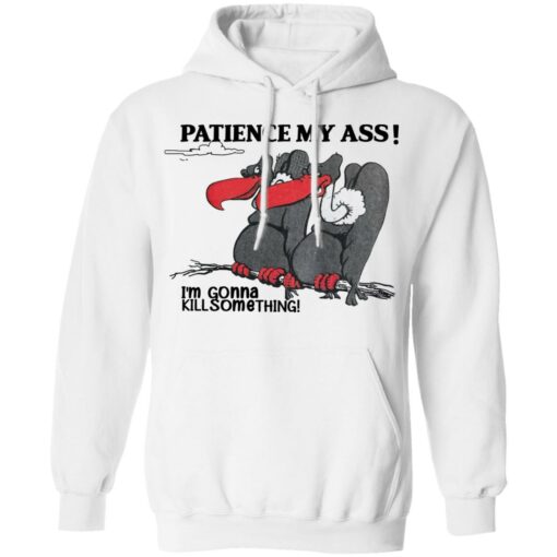 Condor patience my ass i’m gonna kill something shirt Shirt Sweatshirt Long Sleeve Hoodie Tank Mug