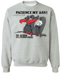 Condor patience my ass i’m gonna kill something shirt Shirt Sweatshirt Long Sleeve Hoodie Tank Mug 2 Condor patience my ass i'm gonna kill something shirt Shirt Sweatshirt Long Sleeve Hoodie Tank Mug 3