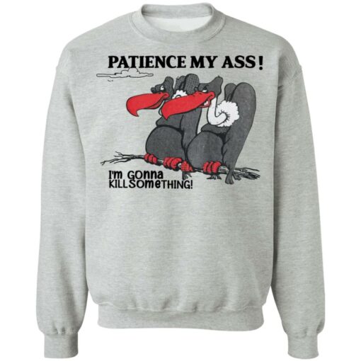 Condor patience my ass i’m gonna kill something shirt Shirt Sweatshirt Long Sleeve Hoodie Tank Mug