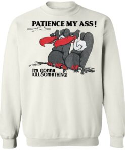 Condor patience my ass i’m gonna kill something shirt Shirt Sweatshirt Long Sleeve Hoodie Tank Mug 3 Condor patience my ass i'm gonna kill something shirt Shirt Sweatshirt Long Sleeve Hoodie Tank Mug 4