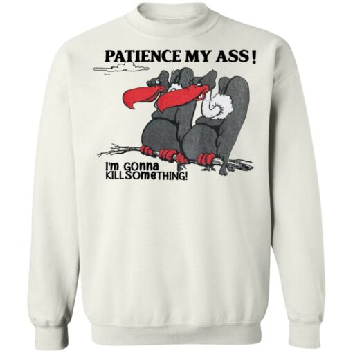 Condor patience my ass i’m gonna kill something shirt Shirt Sweatshirt Long Sleeve Hoodie Tank Mug