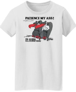Condor patience my ass i’m gonna kill something shirt Shirt Sweatshirt Long Sleeve Hoodie Tank Mug 5 Condor patience my ass i'm gonna kill something shirt Shirt Sweatshirt Long Sleeve Hoodie Tank Mug 6