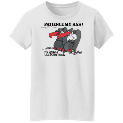 Condor patience my ass i’m gonna kill something shirt Shirt Sweatshirt Long Sleeve Hoodie Tank Mug