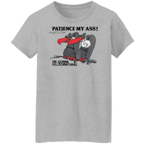 Condor patience my ass i’m gonna kill something shirt Shirt Sweatshirt Long Sleeve Hoodie Tank Mug