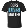 Cops lives matter shirt Shirt Sweatshirt Long Sleeve Hoodie Tank Mug