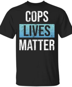 Cops lives matter shirt Shirt Sweatshirt Long Sleeve Hoodie Tank Mug