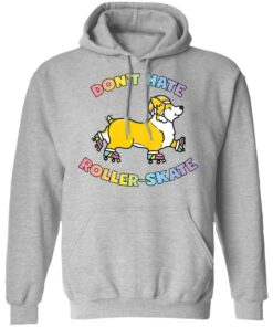 Corgi dont hate roller skate shirt Shirt Sweatshirt Long Sleeve Hoodie Tank Mug 2