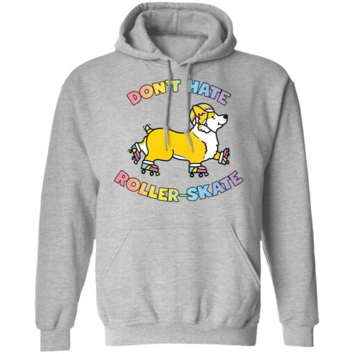 Corgi don’t hate roller skate shirt Shirt Sweatshirt Long Sleeve Hoodie Tank Mug