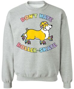 Corgi dont hate roller skate shirt Shirt Sweatshirt Long Sleeve Hoodie Tank Mug 4